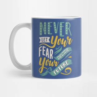 Never Let Your Fear Decide your Future Mug